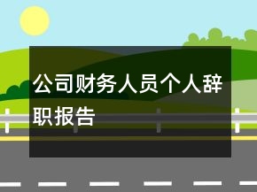 公司財(cái)務(wù)人員個(gè)人辭職報(bào)告
