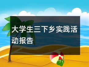 大學生三下鄉(xiāng)實踐活動報告