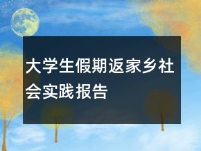 大學(xué)生假期返家鄉(xiāng)社會實(shí)踐報(bào)告