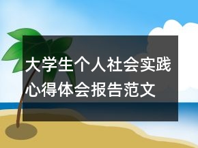 大學(xué)生個(gè)人社會(huì)實(shí)踐心得體會(huì)報(bào)告范文
