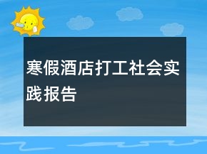 寒假酒店打工社會(huì)實(shí)踐報(bào)告