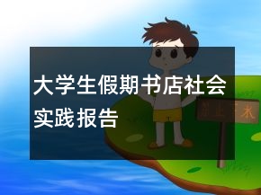 大學(xué)生假期書店社會實踐報告