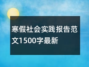 寒假社會實(shí)踐報(bào)告范文1500字最新