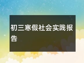 初三寒假社會實踐報告