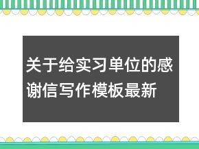 關(guān)于給實習單位的感謝信寫作模板最新范文