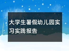 大學(xué)生暑假幼兒園實(shí)習(xí)實(shí)踐報(bào)告