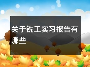 關(guān)于銑工實(shí)習(xí)報(bào)告有哪些