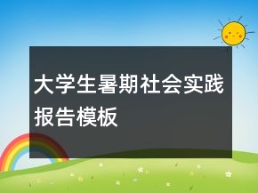 大學(xué)生暑期社會(huì)實(shí)踐報(bào)告模板