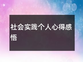 社會(huì)實(shí)踐個(gè)人心得感悟