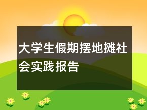 大學(xué)生假期擺地?cái)偵鐣?shí)踐報(bào)告