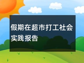 假期在超市打工社會(huì)實(shí)踐報(bào)告