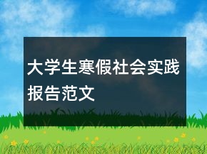 大學(xué)生寒假社會實踐報告范文