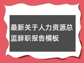 最新關(guān)于人力資源總監(jiān)辭職報(bào)告模板