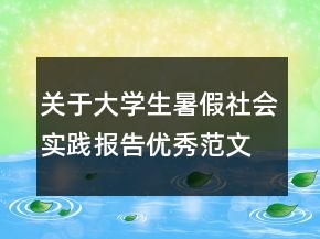 關(guān)于大學(xué)生暑假社會(huì)實(shí)踐報(bào)告優(yōu)秀范文匯總