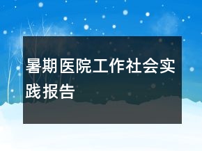 暑期醫(yī)院工作社會實(shí)踐報(bào)告