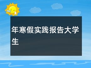 年寒假實(shí)踐報(bào)告大學(xué)生
