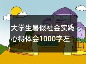 大學生暑假社會實踐心得體會1000字左右