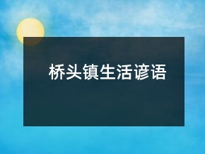橋頭鎮(zhèn)生活諺語(yǔ)