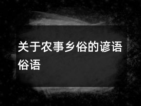 關(guān)于農(nóng)事鄉(xiāng)俗的諺語(yǔ)、俗語(yǔ)