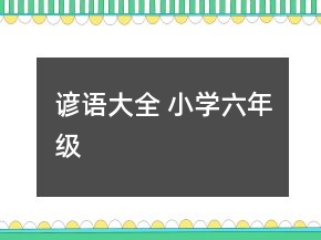 諺語大全 小學(xué)六年級(jí)