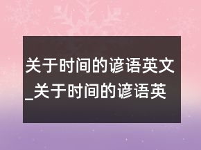 關(guān)于時間的諺語英文_關(guān)于時間的諺語英語