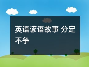 英語諺語故事 分定不爭