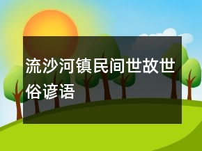 流沙河鎮(zhèn)民間世故、世俗諺語