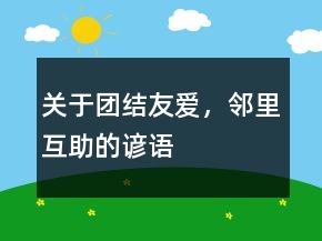 關于團結(jié)友愛，鄰里互助的諺語