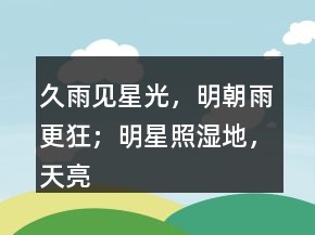 久雨見星光，明朝雨更狂；明星照濕地，天亮依舊雨。