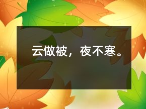 云做被，夜不寒。