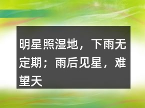 明星照濕地，下雨無定期；雨后見星，難望天晴。
