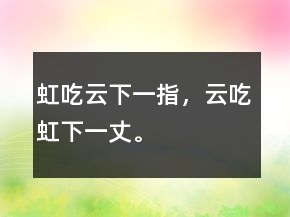 虹吃云下一指，云吃虹下一丈。