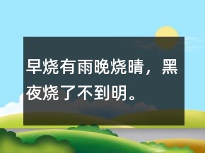 早燒有雨晚燒晴，黑夜燒了不到明。