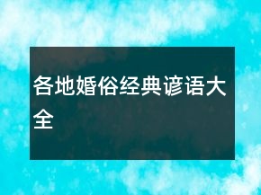 各地婚俗經(jīng)典諺語(yǔ)大全