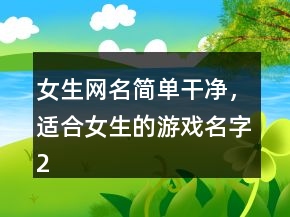 女生網(wǎng)名簡單干凈，適合女生的游戲名字201條