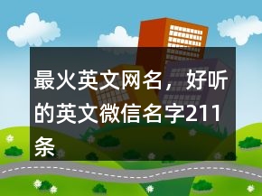 最火英文網(wǎng)名，好聽的英文微信名字211條