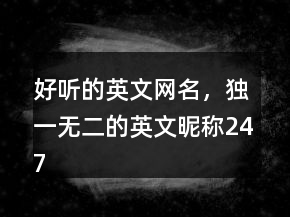 好聽的英文網(wǎng)名，獨一無二的英文昵稱247條