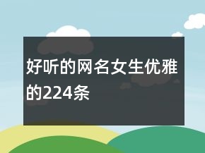 好聽(tīng)的網(wǎng)名女生優(yōu)雅的224條