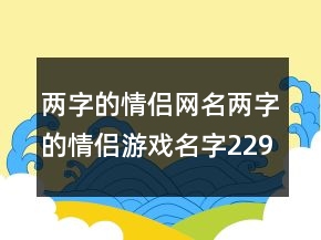兩字的情侶網(wǎng)名兩字的情侶游戲名字229條