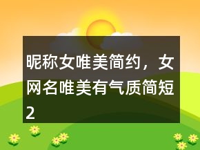 昵稱女唯美簡約，女網(wǎng)名唯美有氣質(zhì)簡短247條