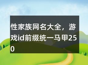 性家族網(wǎng)名大全，游戲id前綴統(tǒng)一馬甲250條