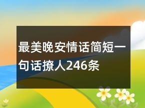 最美晚安情話簡(jiǎn)短一句話撩人246條