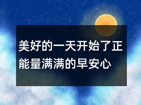 美好的一天開始了正能量滿滿的早安心語213條
