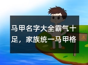 馬甲名字大全霸氣十足，家族統(tǒng)一馬甲格式224條