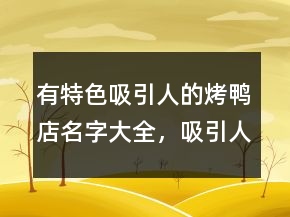 有特色吸引人的烤鴨店名字大全，吸引人的酒館名字大全232條