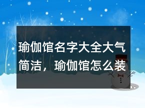 瑜伽館名字大全大氣簡潔，瑜伽館怎么裝修245條