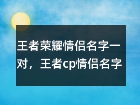 王者榮耀情侶名字一對，王者cp情侶名字大全231條