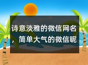 詩意淡雅的微信網(wǎng)名，簡單大氣的微信昵稱238條