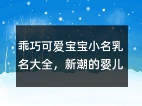 乖巧可愛(ài)寶寶小名乳名大全，新潮的嬰兒小名224條