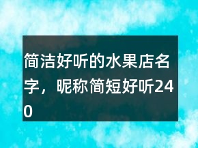 簡(jiǎn)潔好聽(tīng)的水果店名字，昵稱簡(jiǎn)短好聽(tīng)240條